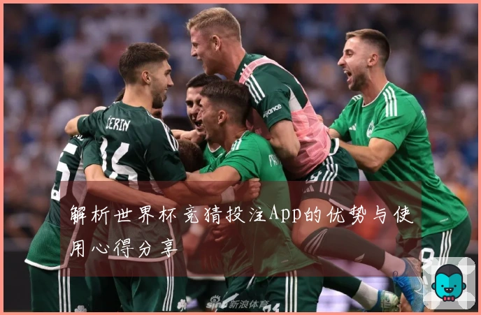 解析世界杯竞猜投注App的优势与使用心得分享